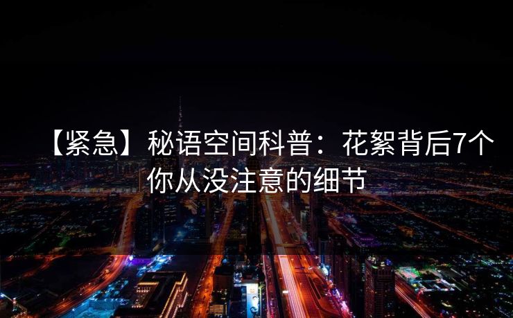 【紧急】秘语空间科普:花絮背后7个你从没注意的细节 【紧急】秘语空间科普:花絮背后7个你从没注意的细节