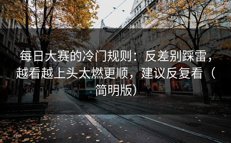 每日大赛的冷门规则:反差别踩雷,越看越上头太燃更顺,建议反复看(简明版) 每日大赛的冷门规则:反差别踩雷,越看越上头太燃更顺,建议反复看(简明版)